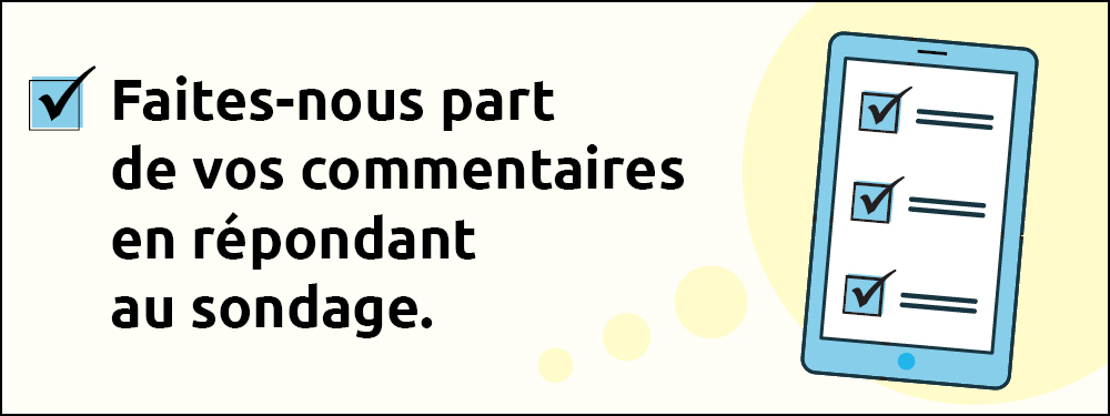 Faites-nous part de vos commentaires en répondant au sondage.